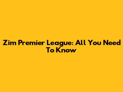 Zim Premier League: All You Need To Know