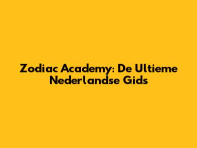 Zodiac Academy: De Ultieme Nederlandse Gids