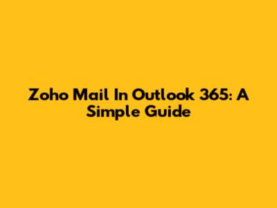 Zoho Mail In Outlook 365: A Simple Guide
