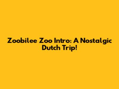 Zoobilee Zoo Intro: A Nostalgic Dutch Trip!