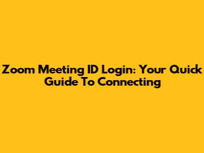 Zoom Meeting ID Login: Your Quick Guide To Connecting