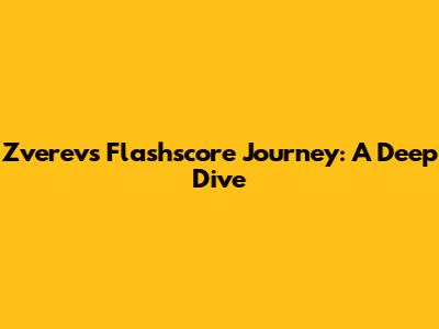 Zverev's Flashscore Journey: A Deep Dive
