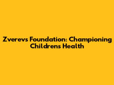 Zverev's Foundation: Championing Children's Health
