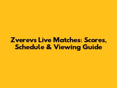Zverev's Live Matches: Scores, Schedule & Viewing Guide