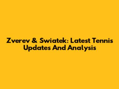 Zverev & Swiatek: Latest Tennis Updates And Analysis