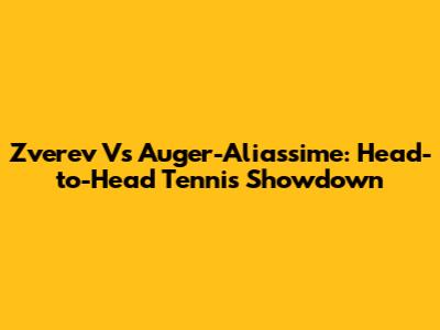 Zverev Vs Auger-Aliassime: Head-to-Head Tennis Showdown