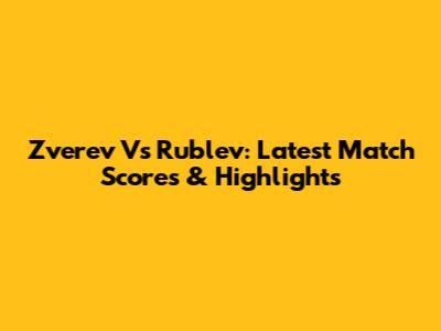 Zverev Vs Rublev: Latest Match Scores & Highlights
