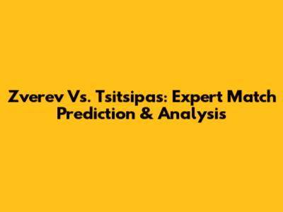 Zverev Vs. Tsitsipas: Expert Match Prediction & Analysis