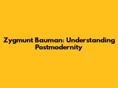 Zygmunt Bauman: Understanding Postmodernity